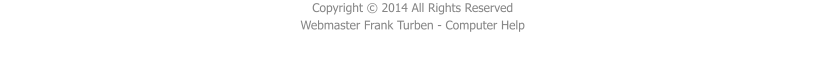 Copyright © 2014 All Rights Reserved Webmaster Frank Turben - Computer Help