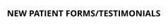 NEW PATIENT FORMS/TESTIMONIALS